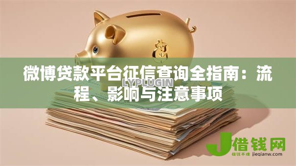 微博贷款平台征信查询全指南：流程、影响与注意事项
