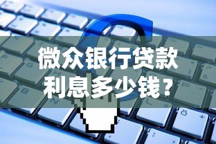 微众银行贷款利息多少钱?2023最新利率及计算方式详解 微众银行贷款利息多少钱?2023最新利率及计算方式详解