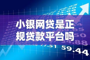 小银网贷是正规贷款平台吗?全面解析其贷款产品与风险 小银网贷是正规贷款平台吗?全面解析其贷款产品与风险