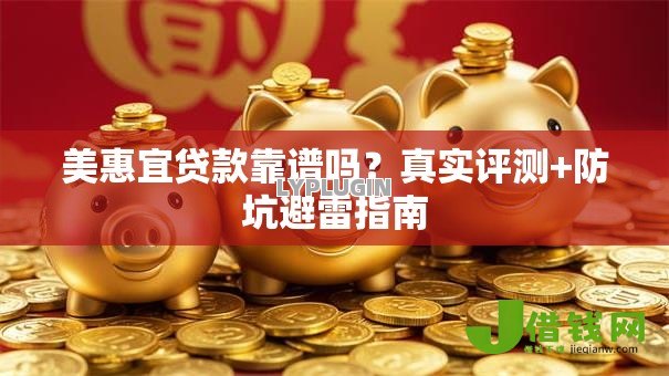 美惠宜贷款靠谱吗?真实评测+防坑避雷指南 美惠宜贷款靠谱吗?真实评测+防坑避雷指南