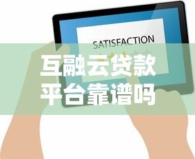 互融云贷款平台靠谱吗?真实评测与用户反馈解析 互融云贷款平台靠谱吗?真实评测与用户反馈解析