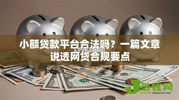 小额贷款平台合法吗?一篇文章说透网贷合规要点 小额贷款平台合法吗?一篇文章说透网贷合规要点