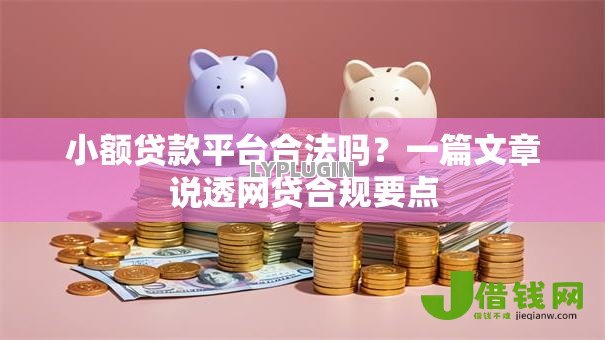 小额贷款平台合法吗?一篇文章说透网贷合规要点 小额贷款平台合法吗?一篇文章说透网贷合规要点