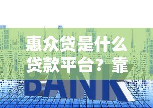惠众贷是什么贷款平台?靠谱吗?申请条件、利率、优缺点全解析! 惠众贷是什么贷款平台?靠谱吗?申请条件、利率、优缺点全解析!