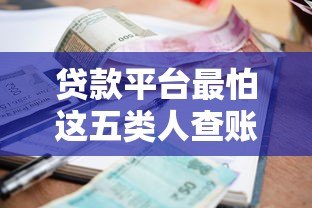贷款平台最怕这五类人查账本?背后原因揭秘 贷款平台最怕这五类人查账本?背后原因揭秘