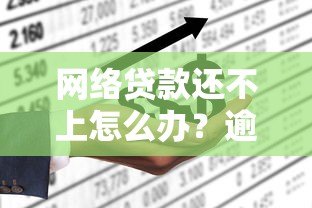 网络贷款还不上怎么办？逾期处理全攻略