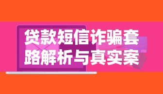 贷款短信诈骗套路解析与真实案例警示 贷款短信诈骗套路解析与真实案例警示