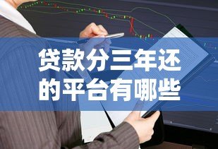 贷款分三年还的平台有哪些？这5家正规机构值得考虑