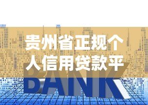 贵州省正规个人信用贷款平台推荐:低利率、快速放款指南 贵州省正规个人信用贷款平台推荐:低利率、快速放款指南