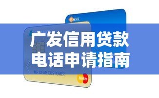 广发信用贷款电话申请指南及常见问题解答