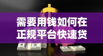 需要用钱如何在正规平台快速贷款?这5个步骤必须掌握! 需要用钱如何在正规平台快速贷款?这5个步骤必须掌握!