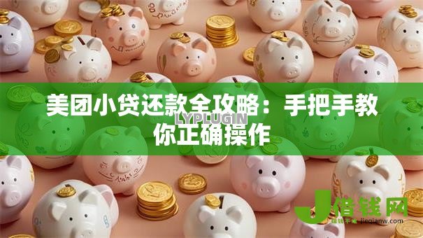 美团小贷还款全攻略:手把手教你正确操作 美团小贷还款全攻略:手把手教你正确操作
