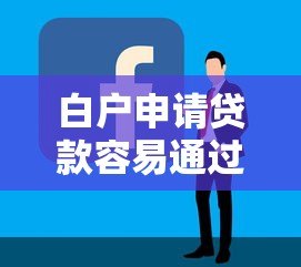 白户申请贷款容易通过的平台推荐及技巧解析