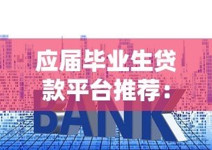 应届毕业生贷款平台推荐:低利率正规渠道申请攻略 应届毕业生贷款平台推荐:低利率正规渠道申请攻略