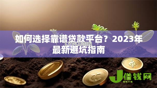 如何选择靠谱贷款平台？2023年最新避坑指南