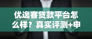 优逸客贷款平台怎么样?真实评测+申请攻略全解析 优逸客贷款平台怎么样?真实评测+申请攻略全解析