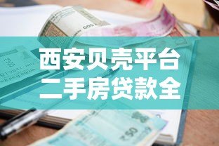 西安贝壳平台二手房贷款全攻略：流程、利率与注意事项