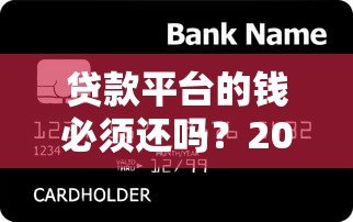 贷款平台的钱必须还吗？2023年最新解读与应对方案