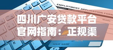 四川广安贷款平台官网指南:正规渠道与申请流程解析 四川广安贷款平台官网指南:正规渠道与申请流程解析