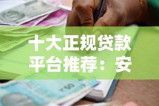 十大正规贷款平台推荐：安全靠谱的借款渠道盘点