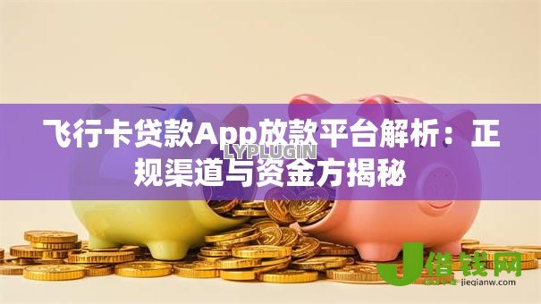 飞行卡贷款App放款平台解析：正规渠道与资金方揭秘