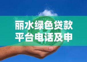 丽水绿色贷款平台电话及申请指南:助您轻松获取环保资金 丽水绿色贷款平台电话及申请指南:助您轻松获取环保资金