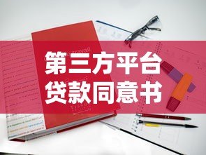 第三方平台贷款同意书详解:流程、注意事项及法律保障 第三方平台贷款同意书详解:流程、注意事项及法律保障