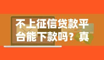 不上征信贷款平台能下款吗?真实情况与风险解析 不上征信贷款平台能下款吗?真实情况与风险解析