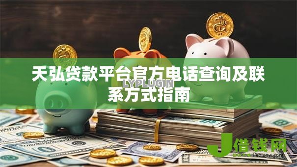 天弘贷款平台官方电话查询及联系方式指南 天弘贷款平台官方电话查询及联系方式指南