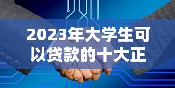 2023年大学生可以贷款的十大正规平台推荐 2023年大学生可以贷款的十大正规平台推荐