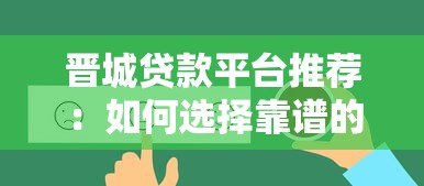 晋城贷款平台推荐:如何选择靠谱的贷款渠道? 晋城贷款平台推荐:如何选择靠谱的贷款渠道?