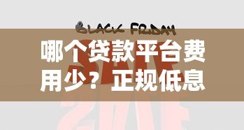 哪个贷款平台费用少?正规低息平台选择与省钱攻略 哪个贷款平台费用少?正规低息平台选择与省钱攻略