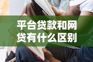 平台贷款和网贷有什么区别？看完这篇再申请！