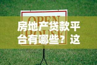 房地产贷款平台有哪些?这些渠道一定要知道 房地产贷款平台有哪些?这些渠道一定要知道