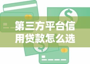 第三方平台信用贷款怎么选？一文读懂申请技巧与风险