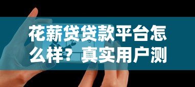 花薪贷贷款平台怎么样?真实用户测评与使用攻略 花薪贷贷款平台怎么样?真实用户测评与使用攻略