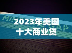 2023年美国十大商业贷款平台排名与深度解析