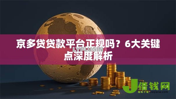 京多贷贷款平台正规吗?6大关键点深度解析 京多贷贷款平台正规吗?6大关键点深度解析