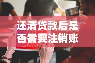 还清贷款后是否需要注销账号?这些细节要注意 还清贷款后是否需要注销账号?这些细节要注意