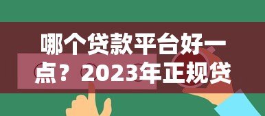 哪个贷款平台好一点？2023年正规贷款平台选择指南