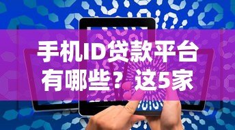 手机ID贷款平台有哪些?这5家靠谱平台快速放款! 手机ID贷款平台有哪些?这5家靠谱平台快速放款!