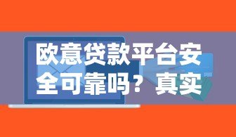 欧意贷款平台安全可靠吗?真实使用体验与风险分析 欧意贷款平台安全可靠吗?真实使用体验与风险分析