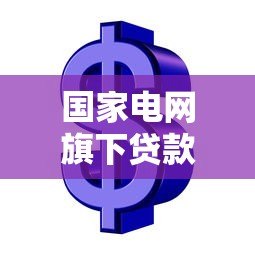 国家电网旗下贷款平台有哪些？这些渠道你知道吗？