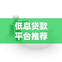 低息贷款平台推荐：利息少且靠谱的借款渠道解析