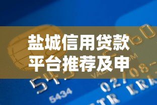盐城信用贷款平台推荐及申请指南 盐城信用贷款平台推荐及申请指南