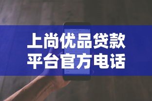上尚优品贷款平台官方电话及贷款服务全解析 上尚优品贷款平台官方电话及贷款服务全解析
