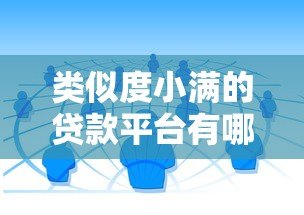 类似度小满的贷款平台有哪些?这10个正规渠道值得考虑 类似度小满的贷款平台有哪些?这10个正规渠道值得考虑