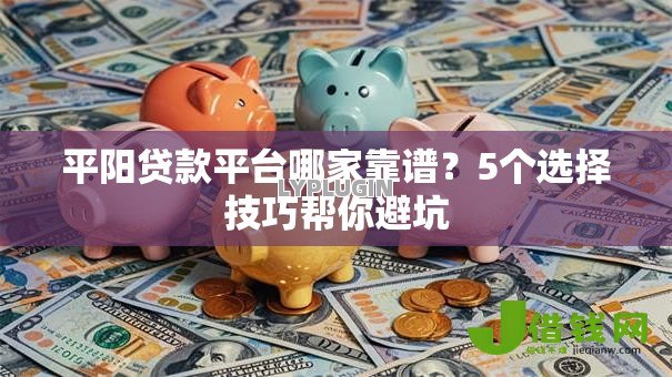 平阳贷款平台哪家靠谱？5个选择技巧帮你避坑