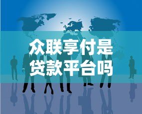 众联享付是贷款平台吗?真实身份与金融功能解析 众联享付是贷款平台吗?真实身份与金融功能解析