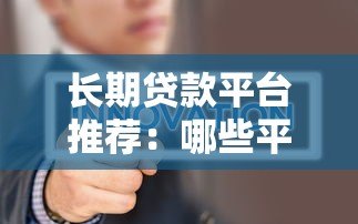 长期贷款平台推荐:哪些平台贷款周期更长更灵活? 长期贷款平台推荐:哪些平台贷款周期更长更灵活?